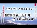 【古代出雲文化シンポジウム 】パネルディスカッション「『出雲国風土記』をどう読み解くか」