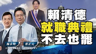 能否期待賴清德就職演說【蔡正元 X 楊永明】