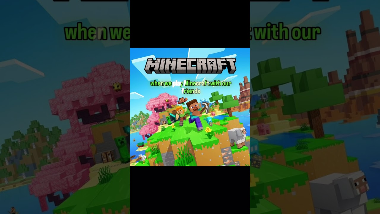 when we play Minecraft with our friends | 