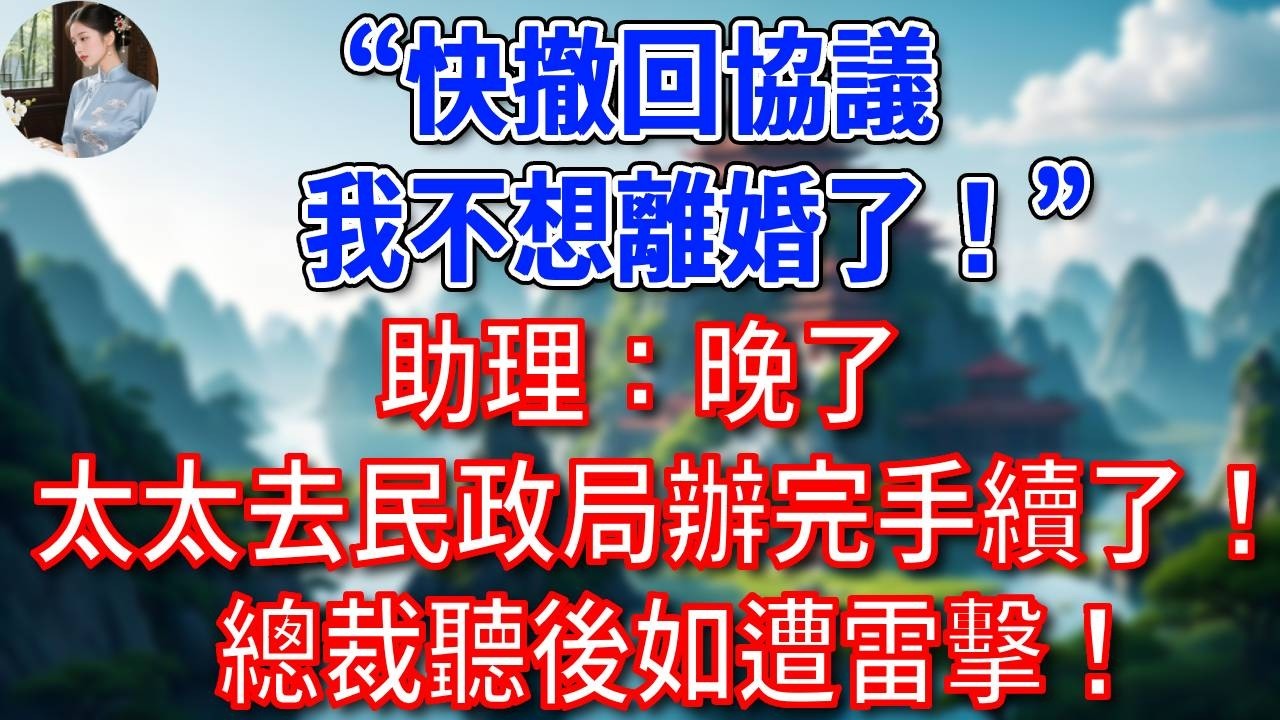 “快撤回協議，我不想離婚了！”助理：晚了，太太去民政局辦完手續了！總裁聽後如遭雷擊！#為人處世#生活經驗#情感故事#故事#小說#戀愛#情感#婚姻