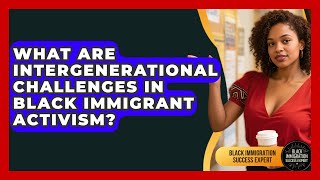 What Are Intergenerational Challenges In Black Immigrant Activism