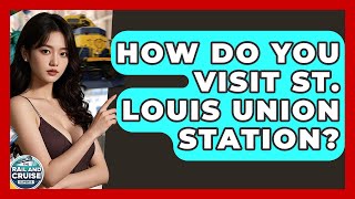 How Do You Visit St. Louis Union Station? - The Rail and Cruise Experts
