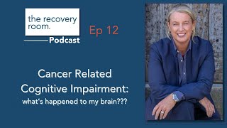 Ep 12: Cancer Related Cognitive Impairment - what's happened to my brain???