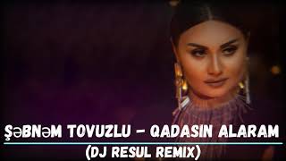 Şəbnəm Tovuzlu - Qadasın Alaram (DJ RESUL Remix) Resimi