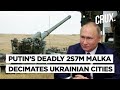 Putin’s Russia Unleashes Havoc In Ukraine With ‘World’s Most Powerful’ 2S7M Malka Artillery Guns