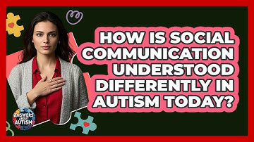 How Is Social Communication Understood Differently In Autism Today? - Answers About Autism