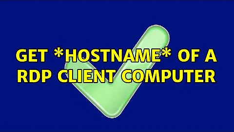 Get \*hostname\* of a RDP client computer (2 Solutions!!)