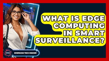 What Is Edge Computing In Smart Surveillance? - Emerging Tech Insider