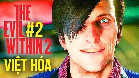 THE EVIL WITHIN 2 Việt hóa #2: THẰNG KHỐN NẠN TRẢ CON GÁI TAO ĐÂY !!!