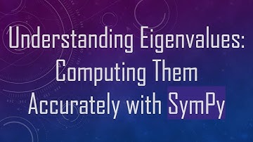 Understanding Eigenvalues: Computing Them Accurately with SymPy
