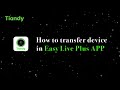 How to transfer device in easy live plus app