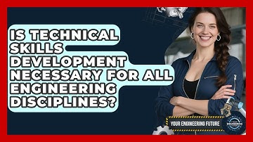 Is Technical Skills Development Necessary for All Engineering Disciplines? - Your Engineering Future