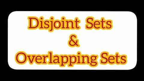 Disjoint Sets & Overlapping Sets