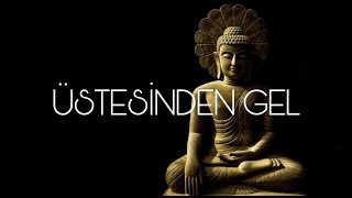 BUDDHA'NIN 53 ÖĞRETİSİ (10.BÖLÜM): Üstesinden Gel!