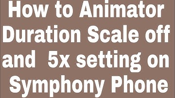 How to Animator Duration Scale off and  5x setting on Symphony Phone