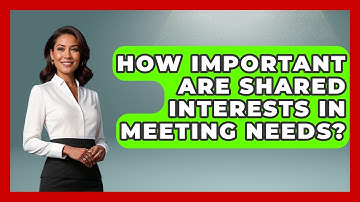 How Important Are Shared Interests In Meeting Needs? - The Love Workshop