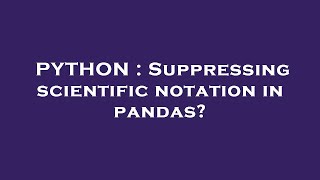 PYTHON : Suppressing scientific notation in pandas?