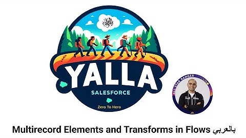 44- Salesforce Multirecord Elements and Transforms in Flows بالعربي | Salesforce Administrator