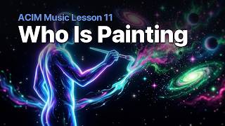 ACIM Music Lesson 11 | Who Is Painting your Reality