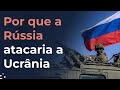 Por que a Rússia atacaria a Ucrânia e o que o Ocidente pode fazer