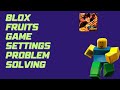 Blox Fruits Game Settings Problem Solving
