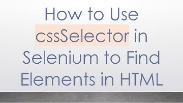How to Use cssSelector in Selenium to Find Elements in HTML