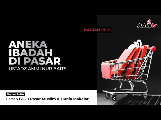 🔴 [SIARAN TUNDA] Aneka Ibadah di Pasar - Ustadz Ammi Nur Baits ST., BA حفظه الله