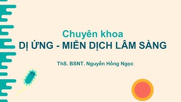 Chuyên khoa Dị ứng - Miễn dịch lâm sàng là gì? - Bác sĩ Hồng Ngọc
