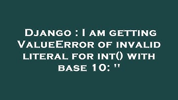 Django : I am getting ValueError of invalid literal for int() with base 10: 