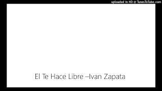 Video thumbnail of "El Te Hace Libre –Ivan Zapata"