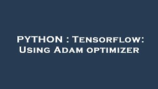 PYTHON : Tensorflow: Using Adam optimizer