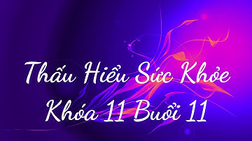 Thấu Hiểu Sức Khỏe Khóa 11 Buổi 11 - Thấu Hiểu Nội Tâm, Kiến Tạo An Vui - WIT