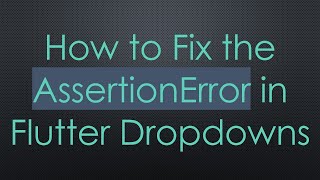 How to Fix the AssertionError in Flutter Dropdowns