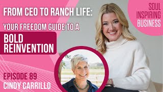 Ep 89 From CEO to Ranch Life   Your Freedom Guide to a Bold Reinvention with Cindy Carrillo
