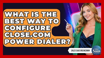 What Is The Best Way To Configure Close.com Power Dialer? - Sales Saas Breakdown