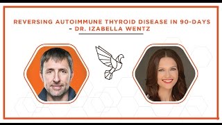 Reversing Autoimmune Thyroid Disease in 90 Days - Dr. Izabella Wentz