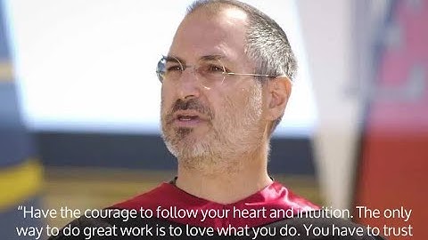 “Have the courage to follow your heart and intuition.” Steve Jobs’ speech at Stanford University
