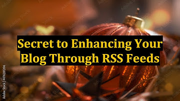 Secret to Enhancing Your Blog Through RSS Feeds