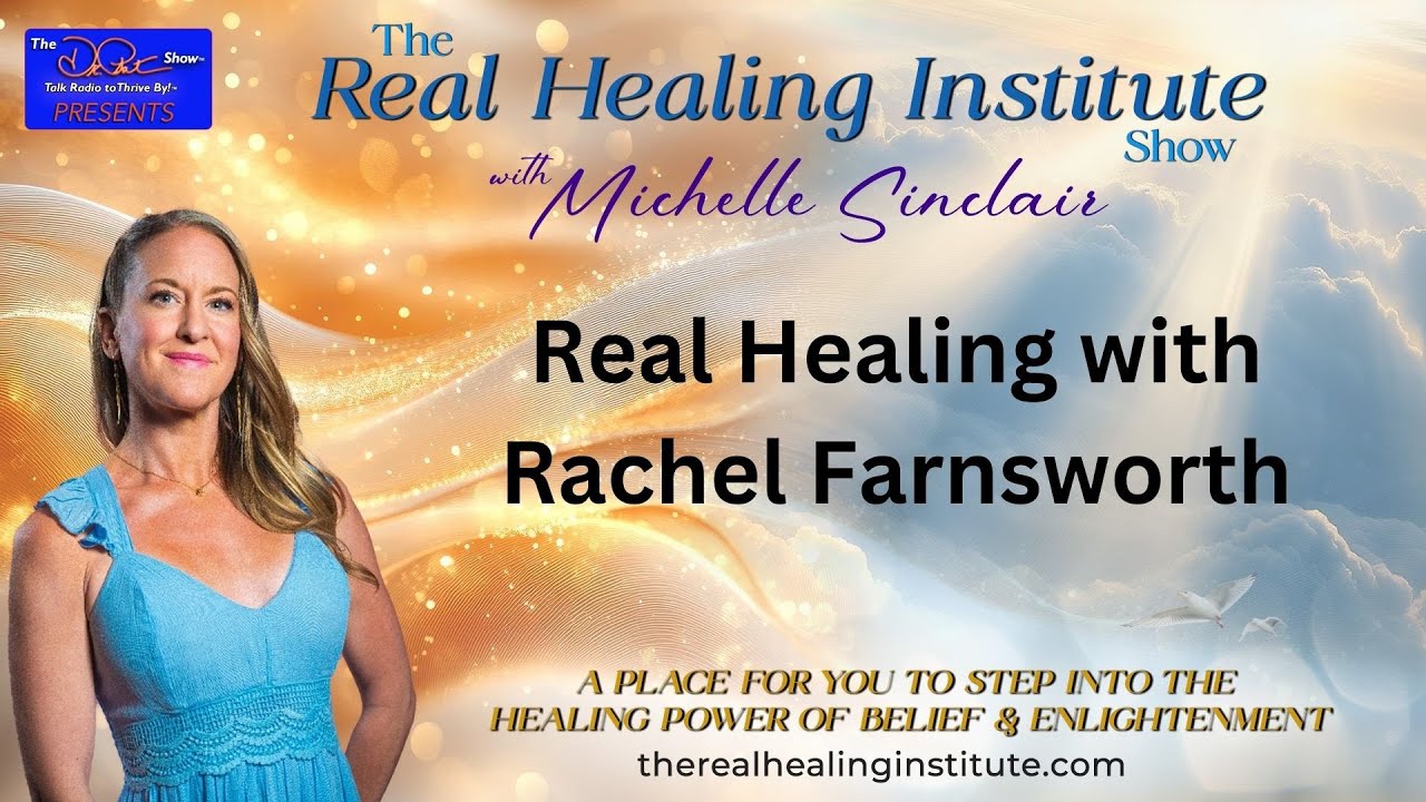 Real Healing with Rachel Farnsworth | The Real Healing Institute Show with Michelle Sinclair
