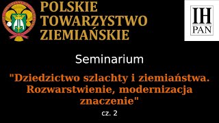"Dziedzictwo szlachty i ziemiaństwa. Rozwarstwienie, modernizacja, znaczenie" - część II
