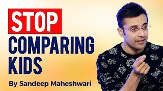 Stop Comparing Kids - By Sandeep Maheshwari
