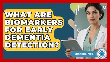 What Are Biomarkers For Early Dementia Detection? - Dementia Help Hub