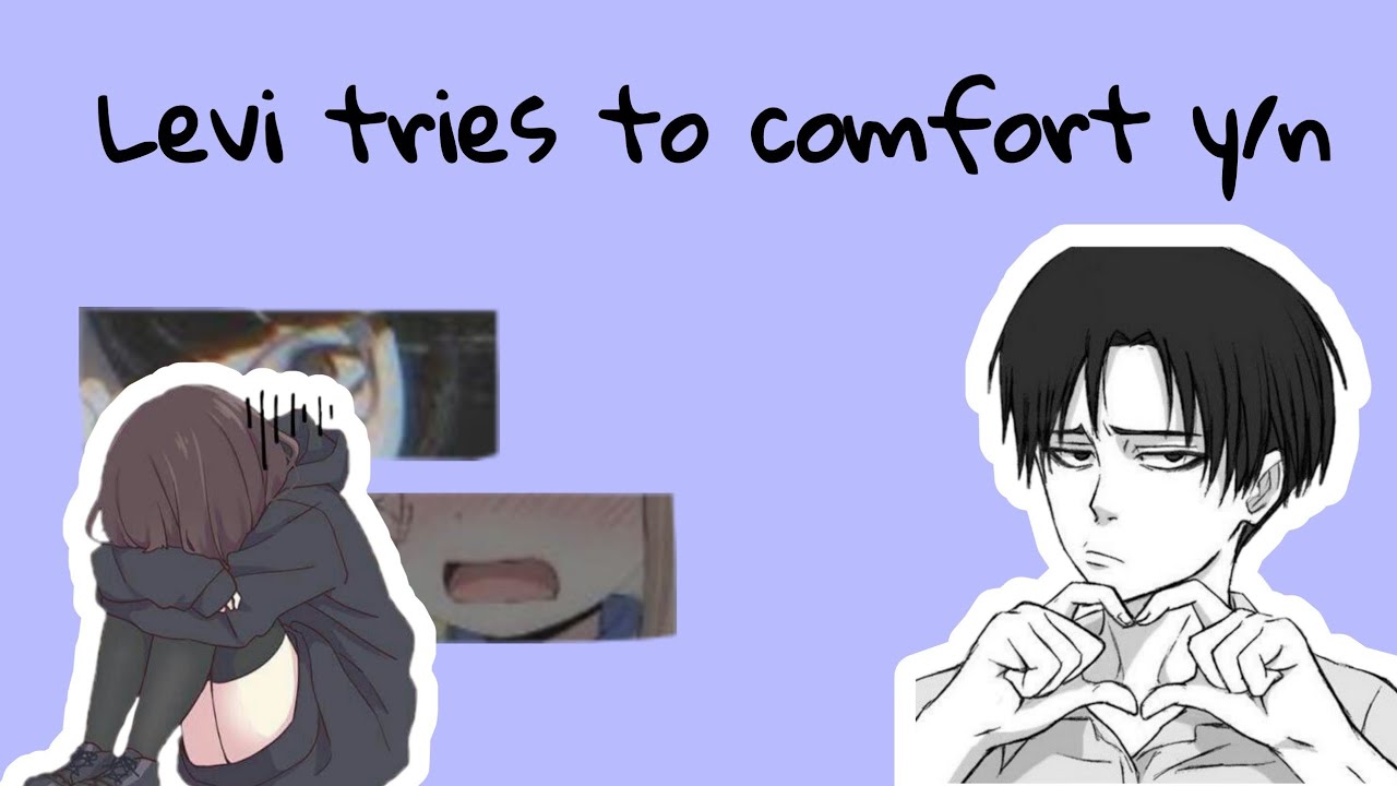 ||Levi tries to comfort y/n|| Y/n feels sad|| Levi x Y/n||AoT||