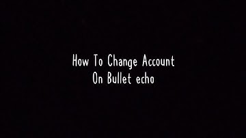 How To Change Account |Bullet Echo Rework