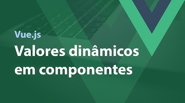 Vue.js - Valores dinâmicos em componentes