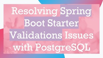 Resolving Spring Boot Starter Validations Issues with PostgreSQL
