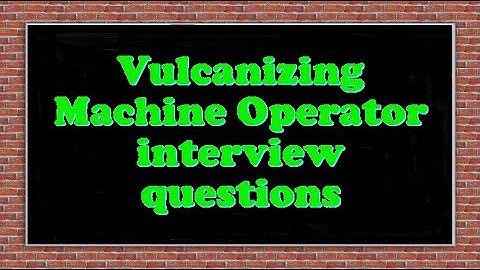 Vulcanizing Machine Operator interview questions