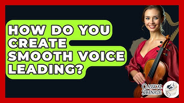 How Do You Create Smooth Voice Leading? - Classical Serenade