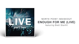 North Point InsideOut - Enough For Me (Live/Audio) ft. Brett Stanfill chords