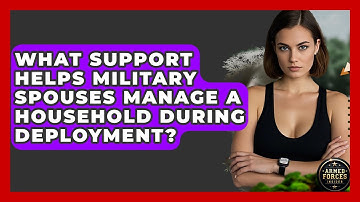What Support Helps Military Spouses Manage A Household During Deployment? - Armed Forces Insider